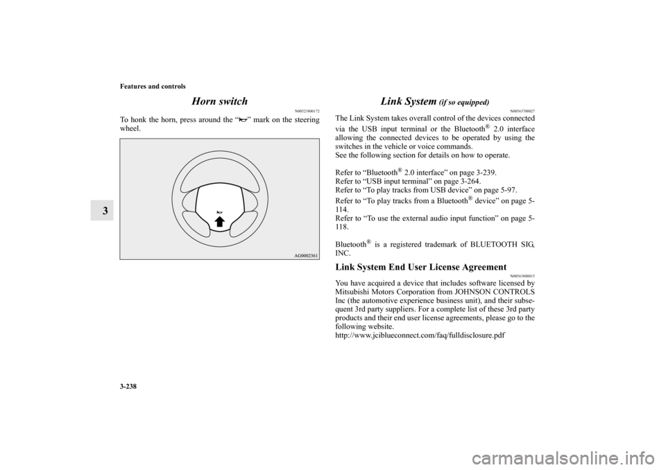 MITSUBISHI OUTLANDER 2013 3.G Owners Manual 3-238 Features and controls
3Horn switch
N00523800172
To honk the horn, press around the “ ” mark on the steering
wheel.
Link System
 (if so equipped)
N00563700027
The Link System takes overall co