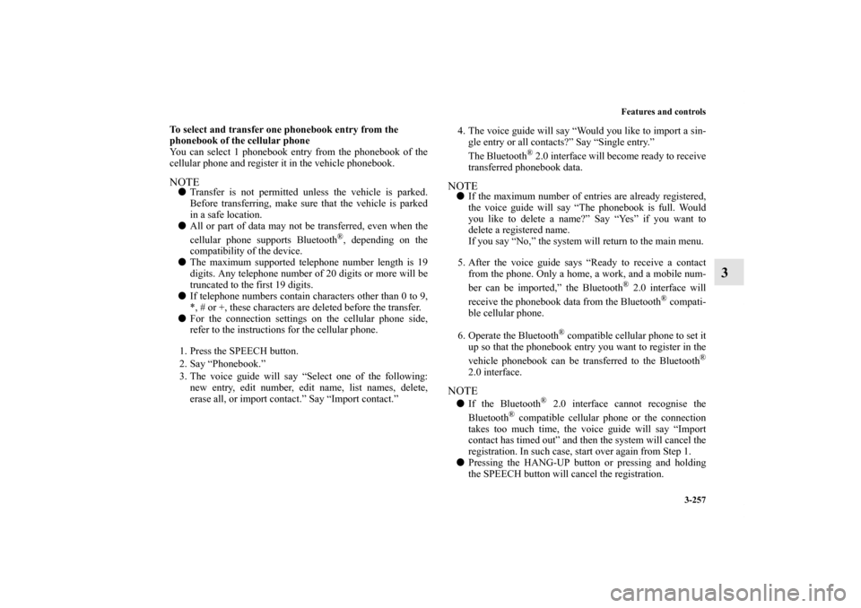 MITSUBISHI OUTLANDER 2013 3.G Owners Manual Features and controls
3-257
3
To select and transfer one phonebook entry from the 
phonebook of the cellular phone
You can select 1 phonebook entry from the phonebook of the
cellular phone and registe