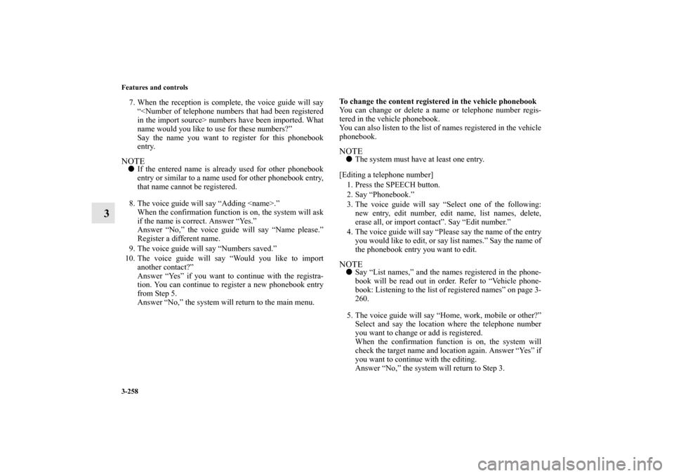MITSUBISHI OUTLANDER 2013 3.G Owners Manual 3-258 Features and controls
3
7. When the reception is complete, the voice guide will say
“<Number of telephone numbers that had been registered
in the import source> numbers have been imported. Wha