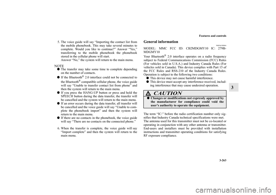 MITSUBISHI OUTLANDER 2013 3.G Owners Manual Features and controls
3-263
3
5. The voice guide will say “Importing the contact list from
the mobile phonebook. This may take several minutes to
complete. Would you like to continue?” Answer “Y