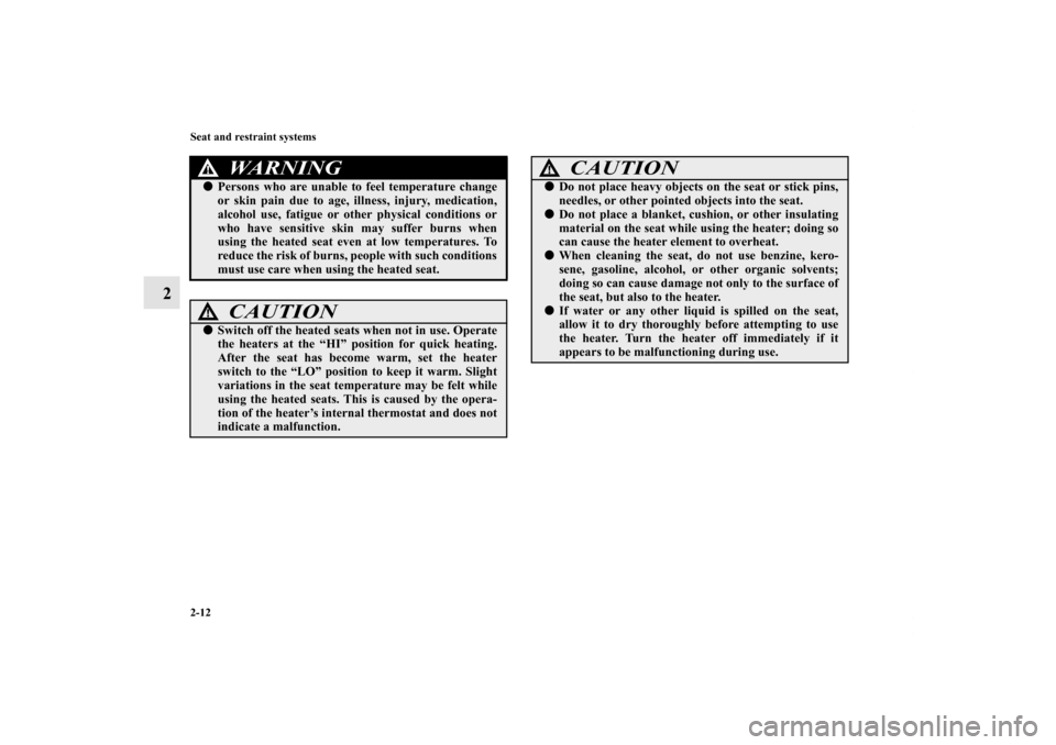 MITSUBISHI OUTLANDER 2013 3.G Owners Manual 2-12 Seat and restraint systems
2
WA R N I N G
!Persons who are unable to feel temperature change
or skin pain due to age, illness, injury, medication,
alcohol use, fatigue or other physical conditio