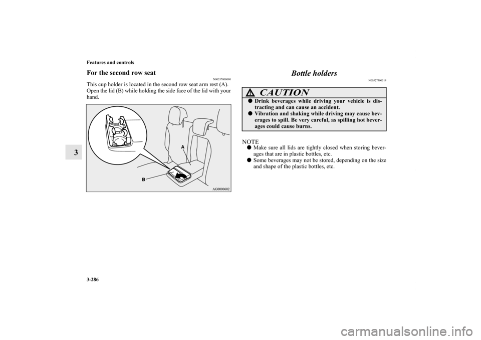 MITSUBISHI OUTLANDER 2013 3.G Owners Manual 3-286 Features and controls
3
For the second row seat
N00537000090
This cup holder is located in the second row seat arm rest (A).
Open the lid (B) while holding the side face of the lid with your
han MITSUBISHI OUTLANDER 2013 3.G Owners Manual 3-286 Features and controls
3
For the second row seat
N00537000090
This cup holder is located in the second row seat arm rest (A).
Open the lid (B) while holding the side face of the lid with your
han