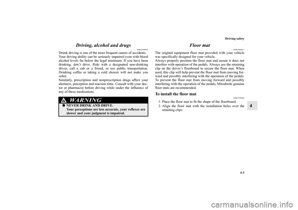 MITSUBISHI OUTLANDER 2013 3.G Owners Manual Driving safety
4-3
4 Driving, alcohol and drugs
N00628900049
Drunk driving is one of the most frequent causes of accidents.
Your driving ability can be seriously impaired even with blood
alcohol level MITSUBISHI OUTLANDER 2013 3.G Owners Manual Driving safety
4-3
4 Driving, alcohol and drugs
N00628900049
Drunk driving is one of the most frequent causes of accidents.
Your driving ability can be seriously impaired even with blood
alcohol level