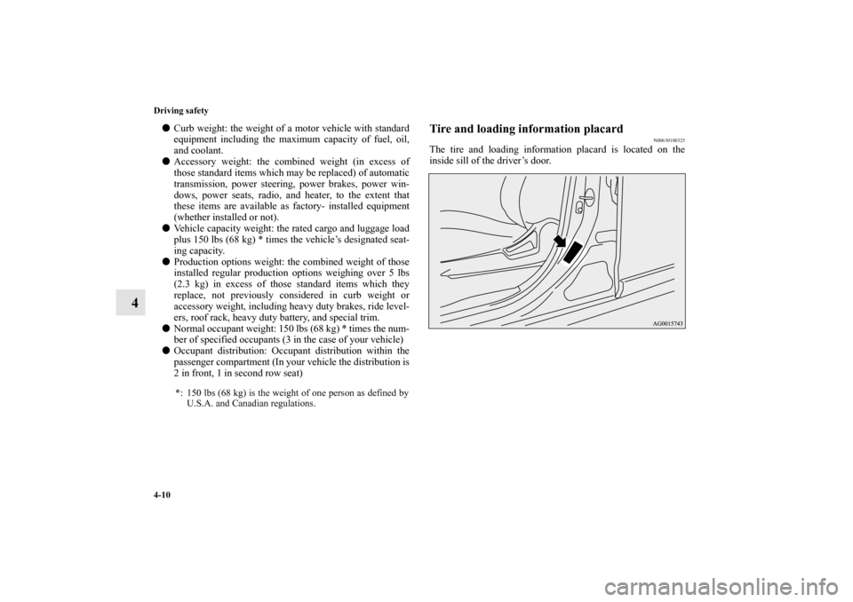 MITSUBISHI OUTLANDER 2013 3.G Owners Manual 4-10 Driving safety
4
Curb weight: the weight of a motor vehicle with standard
equipment including the maximum capacity of fuel, oil,
and coolant.
Accessory weight: the combined weight (in excess of