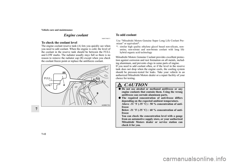MITSUBISHI OUTLANDER 2013 3.G Owners Manual 7-12 Vehicle care and maintenance
7Engine coolant
N00937800571
To check the coolant levelThe engine coolant reserve tank (A) lets you quickly see when
you need to add coolant. When the engine is cold, MITSUBISHI OUTLANDER 2013 3.G Owners Manual 7-12 Vehicle care and maintenance
7Engine coolant
N00937800571
To check the coolant levelThe engine coolant reserve tank (A) lets you quickly see when
you need to add coolant. When the engine is cold,