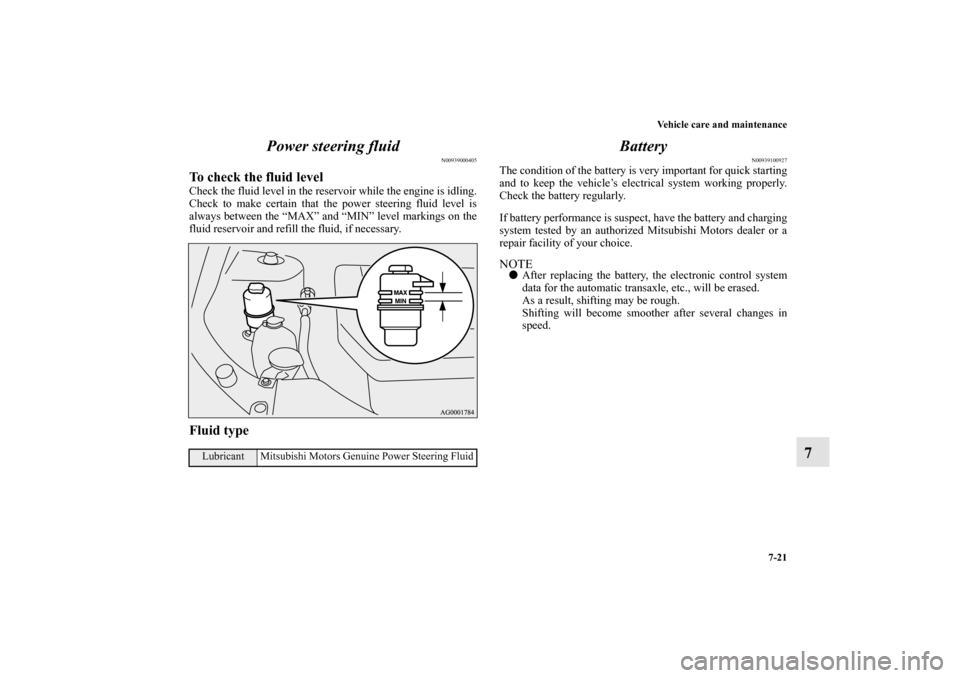 MITSUBISHI OUTLANDER 2013 3.G Owners Manual Vehicle care and maintenance
7-21
7 Power steering fluid
N00939000405
To check the fluid levelCheck the fluid level in the reservoir while the engine is idling.
Check to make certain that the power st MITSUBISHI OUTLANDER 2013 3.G Owners Manual Vehicle care and maintenance
7-21
7 Power steering fluid
N00939000405
To check the fluid levelCheck the fluid level in the reservoir while the engine is idling.
Check to make certain that the power st