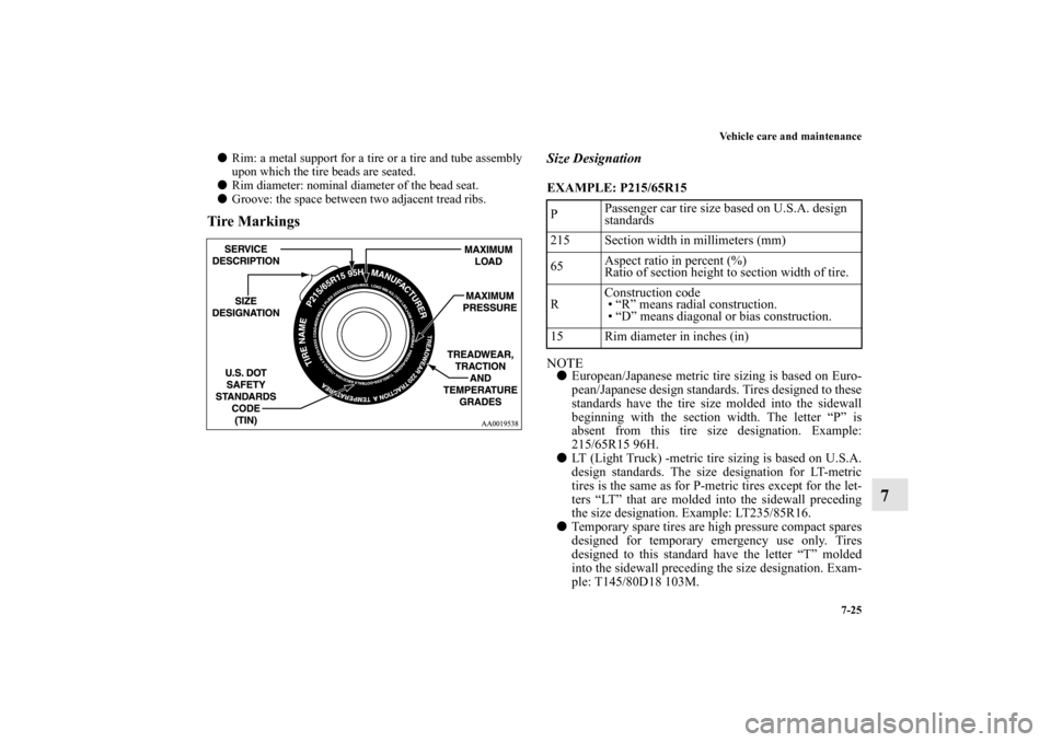 MITSUBISHI OUTLANDER 2013 3.G Owners Manual Vehicle care and maintenance
7-25
7
Rim: a metal support for a tire or a tire and tube assembly
upon which the tire beads are seated.
Rim diameter: nominal diameter of the bead seat.
Groove: the sp