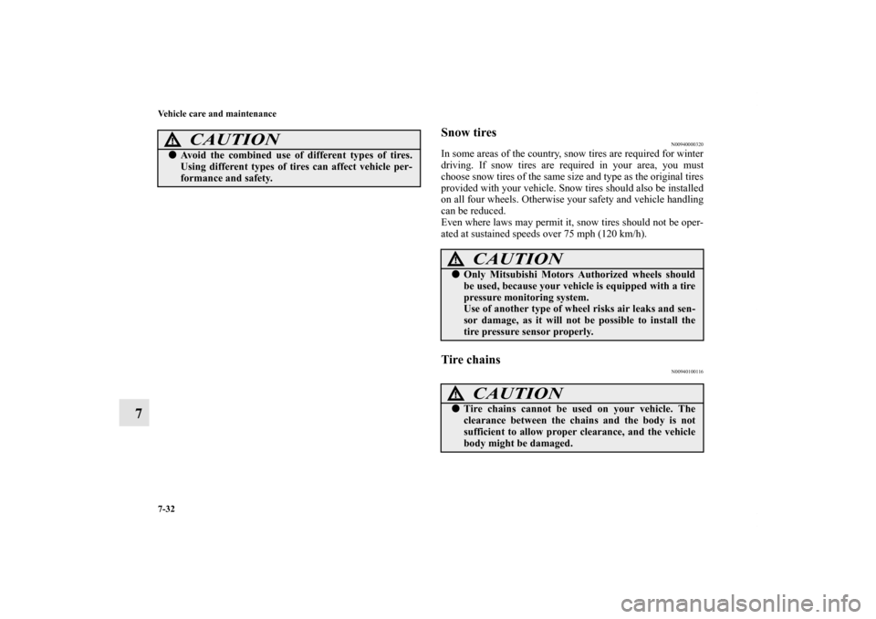 MITSUBISHI OUTLANDER 2013 3.G Owners Manual 7-32 Vehicle care and maintenance
7
Snow tires
N00940000320
In some areas of the country, snow tires are required for winter
driving. If snow tires are required in your area, you must
choose snow tire MITSUBISHI OUTLANDER 2013 3.G Owners Manual 7-32 Vehicle care and maintenance
7
Snow tires
N00940000320
In some areas of the country, snow tires are required for winter
driving. If snow tires are required in your area, you must
choose snow tire