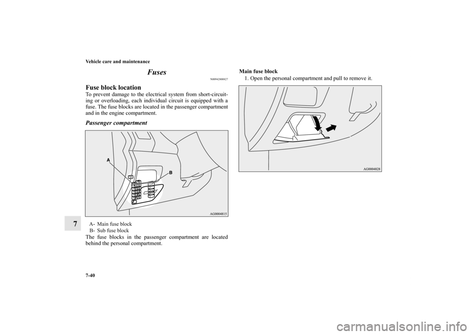 MITSUBISHI OUTLANDER 2013 3.G Owners Manual 7-40 Vehicle care and maintenance
7Fuses
N00942800827
Fuse block locationTo prevent damage to the electrical system from short-circuit-
ing or overloading, each individual circuit is equipped with a
f MITSUBISHI OUTLANDER 2013 3.G Owners Manual 7-40 Vehicle care and maintenance
7Fuses
N00942800827
Fuse block locationTo prevent damage to the electrical system from short-circuit-
ing or overloading, each individual circuit is equipped with a
f