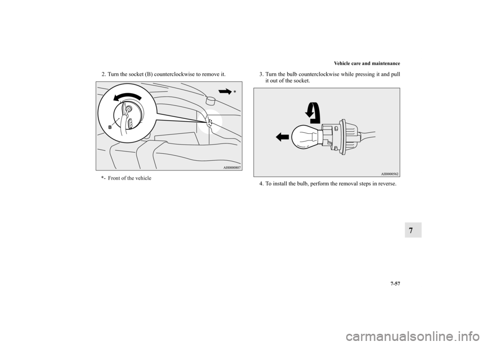 MITSUBISHI OUTLANDER 2013 3.G Owners Manual Vehicle care and maintenance
7-57
7
2. Turn the socket (B) counterclockwise to remove it. 3. Turn the bulb counterclockwise while pressing it and pull
it out of the socket.
4. To install the bulb, per