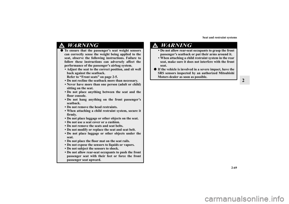 MITSUBISHI OUTLANDER 2013 3.G Owners Manual Seat and restraint systems
2-69
2
To ensure that the passenger’s seat weight sensors
can correctly sense the weight being applied to the
seat, observe the following instructions. Failure to
follow 