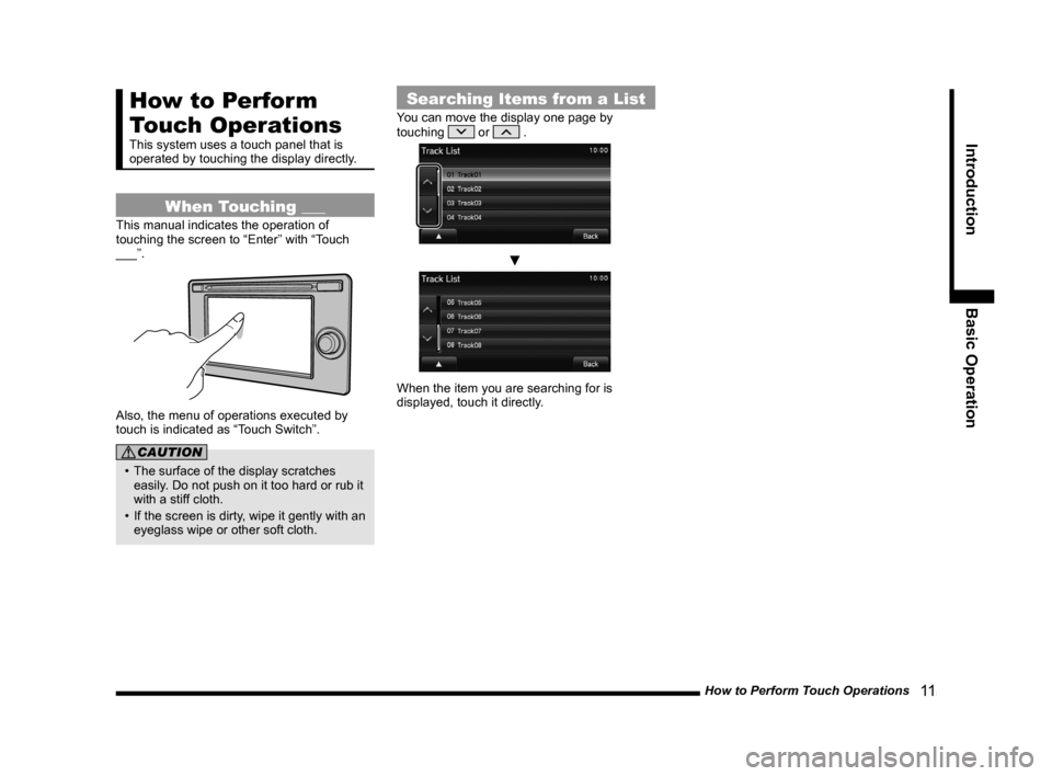 MITSUBISHI OUTLANDER 2014 3.G Display Audio Manual How to Perform Touch Operations   11
IntroductionBasic Operation
How to Perform 
Touch Operations
This system uses a touch panel that is 
operated by touching the display directly.
When Touching ___
T