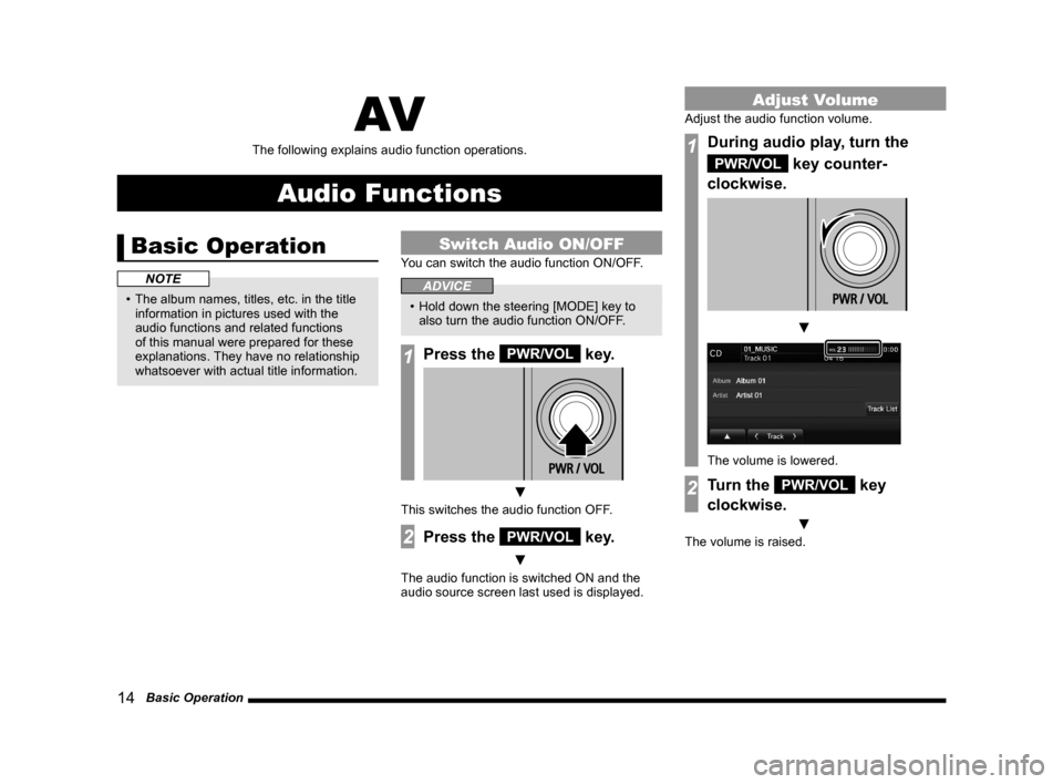 MITSUBISHI OUTLANDER 2014 3.G Display Audio Manual 14   Basic Operation
AV
The	following	explains	audio	function	operations.
Audio Functions
Basic Operation
NOTE
•	 The	album	names,	titles,	etc.	in	the	title	information in pictures used with the 
au