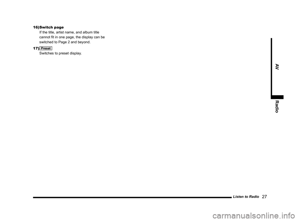 MITSUBISHI OUTLANDER 2014 3.G Display Audio Manual Listen to Radio   27
AVRadio
16) Switch  page
 If the title, artist name, and album title 
cannot	fit	in	one	page,	the	display	can	be	
switched to Page 2 and beyond.
17) 
Preset 
  Switches to preset 