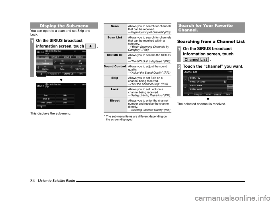 MITSUBISHI OUTLANDER 2014 3.G Display Audio Manual 34   Listen to Satellite Radio
Display the Sub-menu
You can operate a scan and set Skip and 
Lock.
1On the SIRIUS broadcast 
information screen, touch 
▲ .
	▼
This displays the sub-menu.
ScanAllow