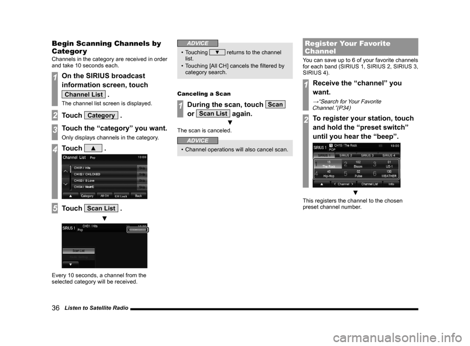 MITSUBISHI OUTLANDER 2014 3.G Display Audio Manual 36   Listen to Satellite Radio
Begin Scanning Channels by 
Categor y
Channels in the category are received in order 
and take 10 seconds each.
1On the SIRIUS broadcast 
information screen, touch 
Chan