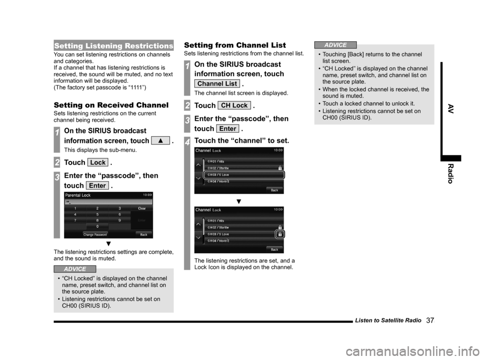 MITSUBISHI OUTLANDER 2014 3.G Display Audio Manual Listen to Satellite Radio   37
AVRadio
Setting Listening Restrictions
You can set listening restrictions on channels 
and categories. 
If a channel that has listening restrictions is 
received,	the	so