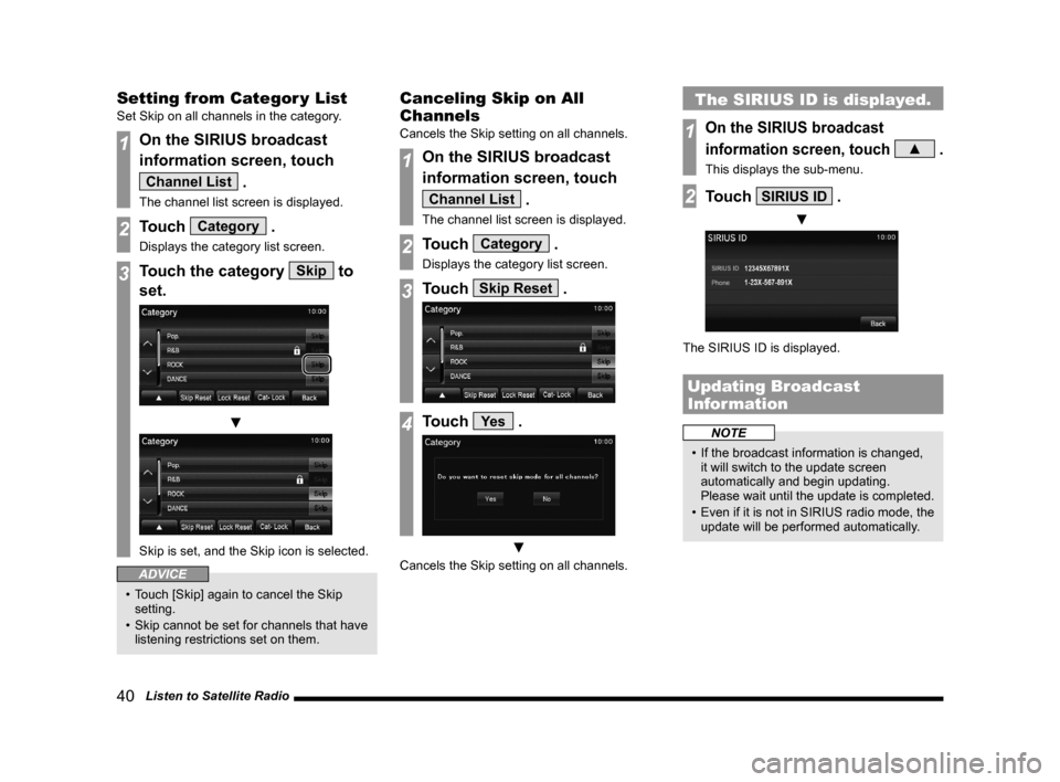 MITSUBISHI OUTLANDER 2014 3.G Display Audio Manual 40   Listen to Satellite Radio
Setting from Categor y List
Set Skip on all channels in the category.
1On the SIRIUS broadcast 
information screen, touch 
Channel List .
The channel list screen is disp