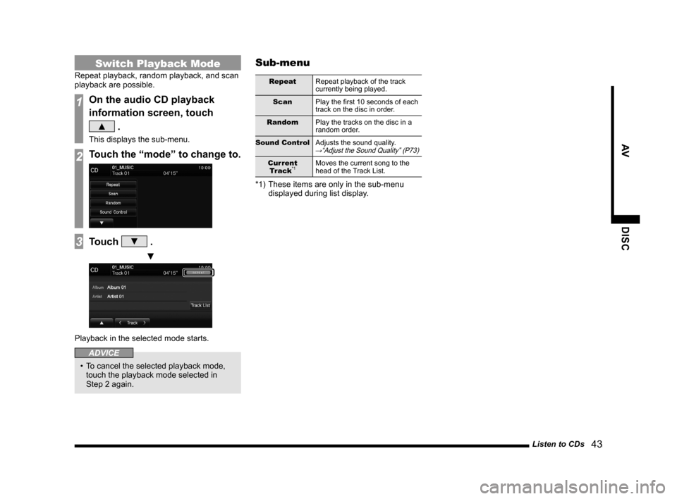 MITSUBISHI OUTLANDER 2014 3.G Display Audio Manual Listen to CDs   43
AVDISC
Switch Playback Mode
Repeat playback, random playback, and scan 
playback are possible.
1On the audio CD playback 
information screen, touch  
▲ .
This displays the sub-men