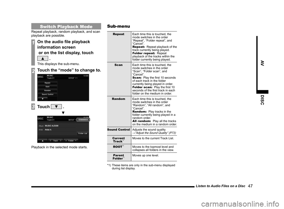 MITSUBISHI OUTLANDER 2014 3.G Display Audio Manual Listen to Audio Files on a Disc   47
AVDISC
Switch Playback Mode
Repeat playback, random playback, and scan 
playback are possible.
1On the audio file playback 
information screen 
 or on the list dis