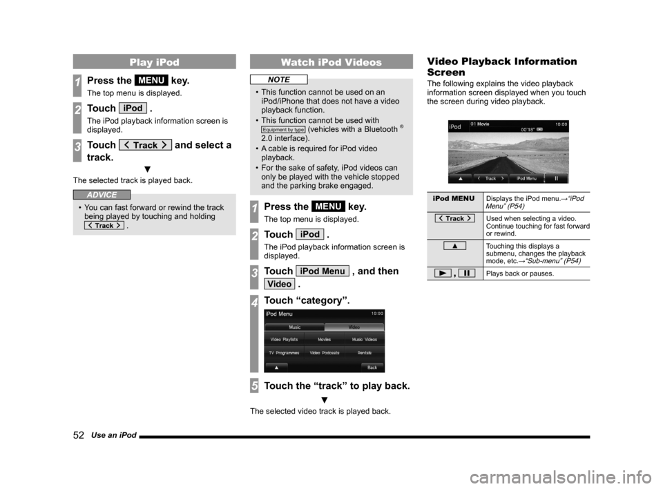 MITSUBISHI OUTLANDER 2014 3.G Display Audio Manual 52   Use an iPod
Play iPod
1Press the MENU key.
The top menu is displayed.
2Touch iPod .
The iPod playback information screen is 
displayed.
3Touch  and select a 
track.
	▼
The selected track is pla