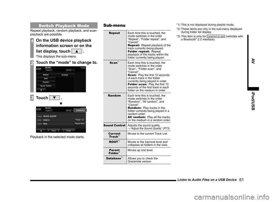 MITSUBISHI OUTLANDER 2014 3.G Display Audio Manual Listen to Audio Files on a USB Device   61
AViPod/USB
Switch Playback Mode
Repeat playback, random playback, and scan 
playback are possible.
1On the USB device playback 
information screen or on the 