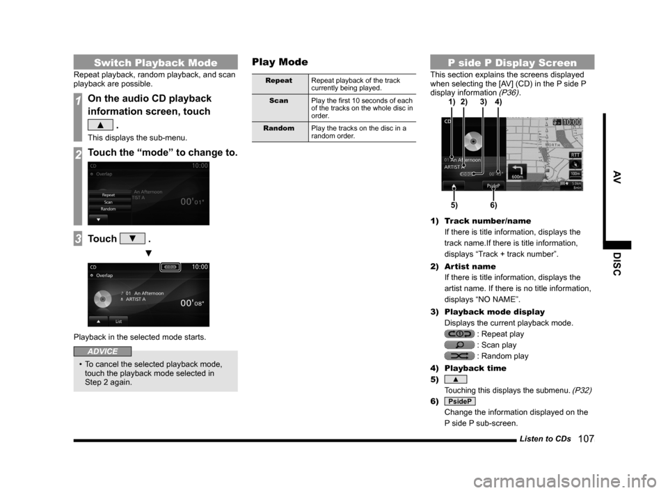 MITSUBISHI OUTLANDER 2014 3.G MMCS Manual Listen to CDs   107
AV DISC
Switch Playback Mode
Repeat playback, random playback, and scan 
playback are possible.
1On the audio CD playback 
information screen, touch  
▲ .
This displays the sub-m