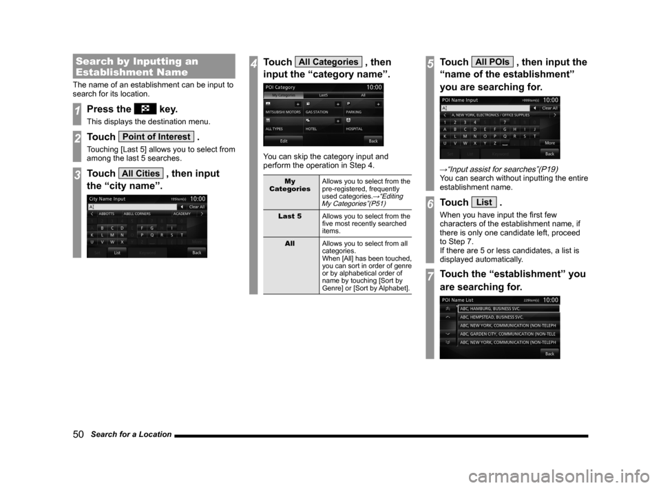 MITSUBISHI OUTLANDER 2014 3.G MMCS Manual 50 Search for a Location
Search by Inputting an
Establishment Name
The name of an establishment can be input to
search for its location.
1Press the key.
This displays the destination menu.
2Touch MITSUBISHI OUTLANDER 2014 3.G MMCS Manual 50 Search for a Location
Search by Inputting an
Establishment Name
The name of an establishment can be input to
search for its location.
1Press the key.
This displays the destination menu.
2Touch