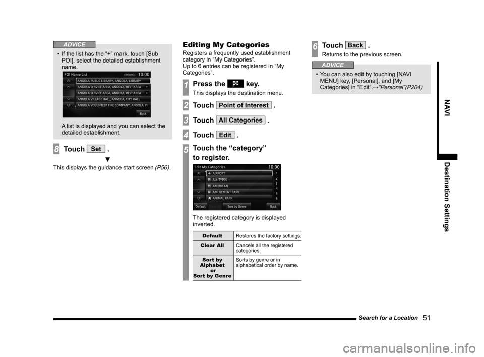 MITSUBISHI OUTLANDER 2014 3.G MMCS Manual Search for a Location   51
NAVIDestination Settings
ADVICE
• If the list has the “+” mark, touch [Sub 
POI], select the detailed establishment 
name.
 
  A list is displayed and you can select t