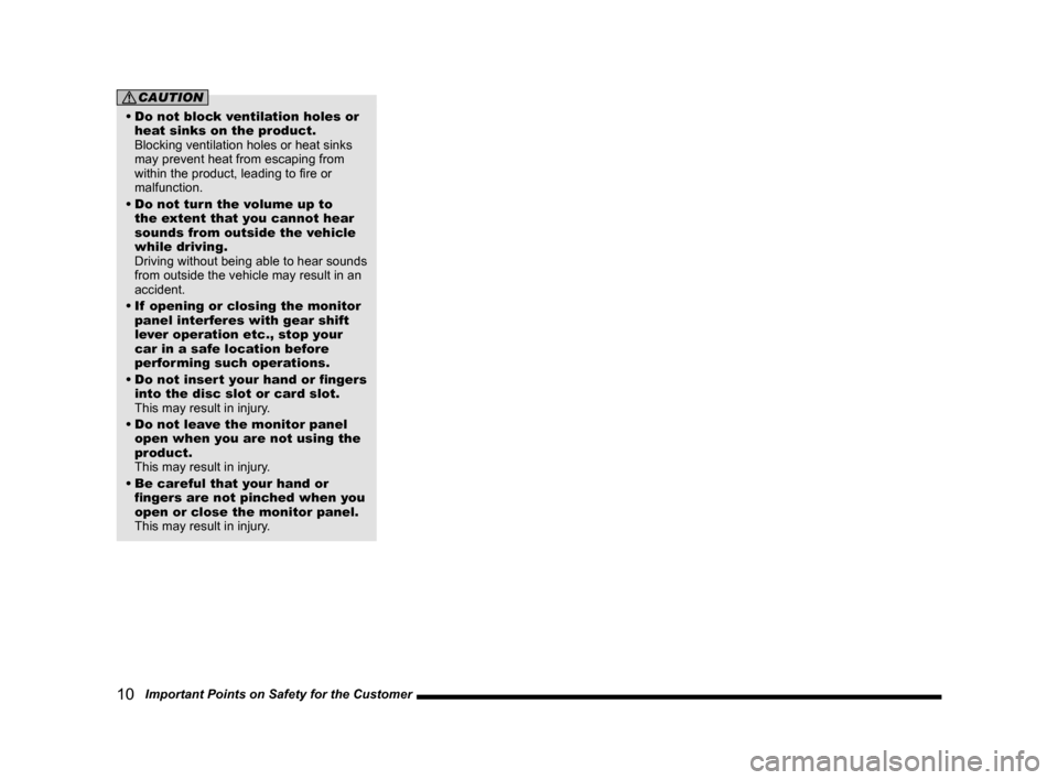 MITSUBISHI OUTLANDER 2014 3.G MMCS Manual 10   Important Points on Safety for the Customer
CAUTION
• Do not block ventilation holes or 
heat sinks on the product.  
Blocking ventilation holes or heat sinks 
may prevent heat from escaping fr