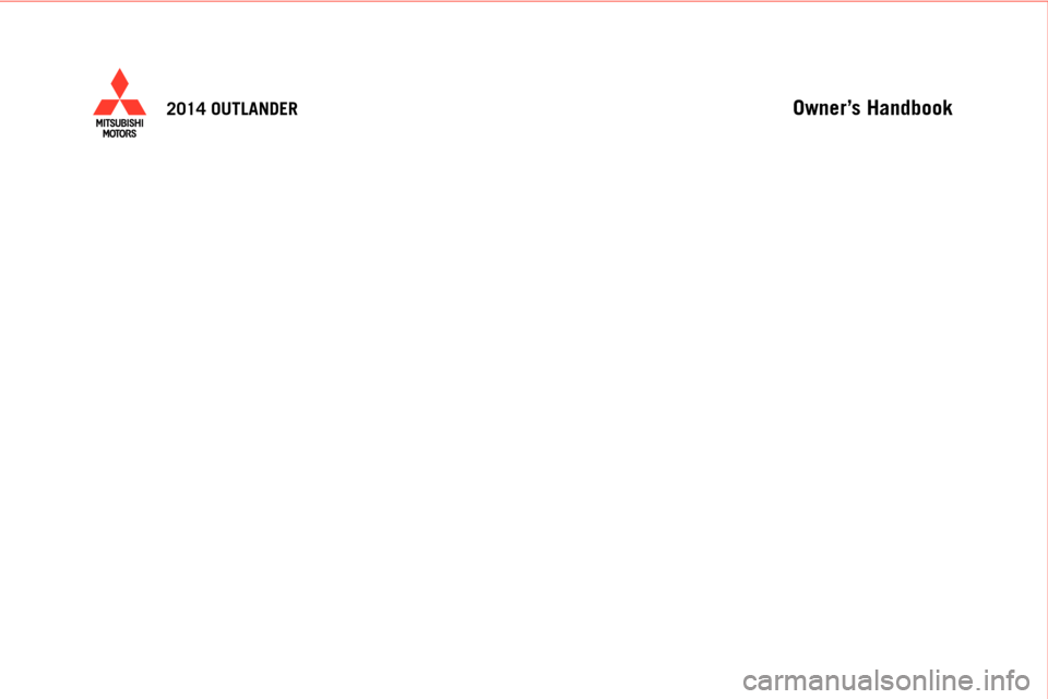 MITSUBISHI OUTLANDER 2014 3.G Owners Handbook Owner’s Handbook
ACAD-P08000 (4/13)
www .mitsubishicars.c om
2014 OUTLANDER
2014 OUTLANDER
Dieline -DO NOT PRINT! MITSUBISHI OUTLANDER 2014 3.G Owners Handbook Owner’s Handbook
ACAD-P08000 (4/13)
www .mitsubishicars.c om
2014 OUTLANDER
2014 OUTLANDER
Dieline -DO NOT PRINT!