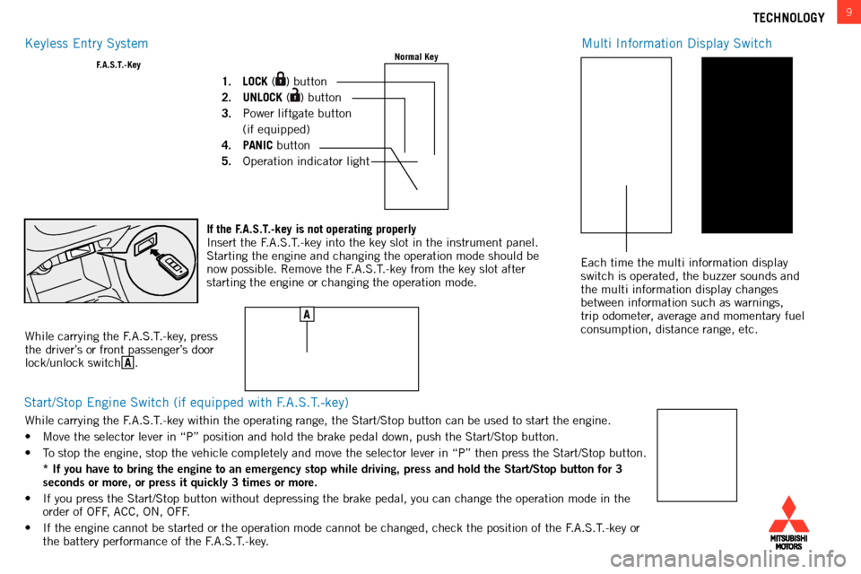 MITSUBISHI OUTLANDER 2014 3.G Owners Handbook 9TECHNOLOGY
m

ulti 
i
nformation Display 
s
witch
k

eyless 
e
ntry 
s
ystem
s

tart/
s
top 
e
ngine 
s
witch (if equipped with 
f
.

a
.
s
.
t
.-key)
F.A.S.T.-Key Normal Key
1. LOCK () button
2.
 
U