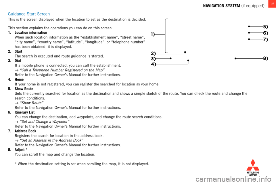 MITSUBISHI OUTLANDER 2014 3.G Owners Handbook 15NAVIGATION SYSTEM (if equipped)
g

uidance 
s
tart 
s
creen
this is the screen displayed when the location to set as the destination \
is decided.
t

his section explains the operations you can do o