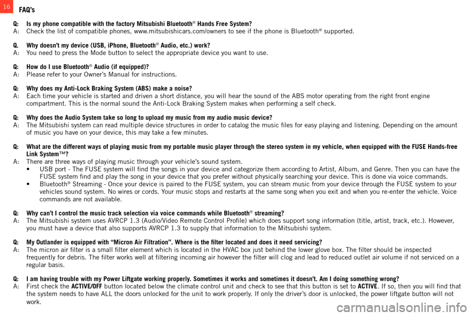 MITSUBISHI OUTLANDER 2014 3.G Owners Handbook 16
Q: Is my phone compatible with the factory Mitsubishi Bluetooth® Hands Free System?
a

: 
  c
heck the list of compatible phones, www.mitsubishicars.com/owners to see if the phone is  b luetooth®