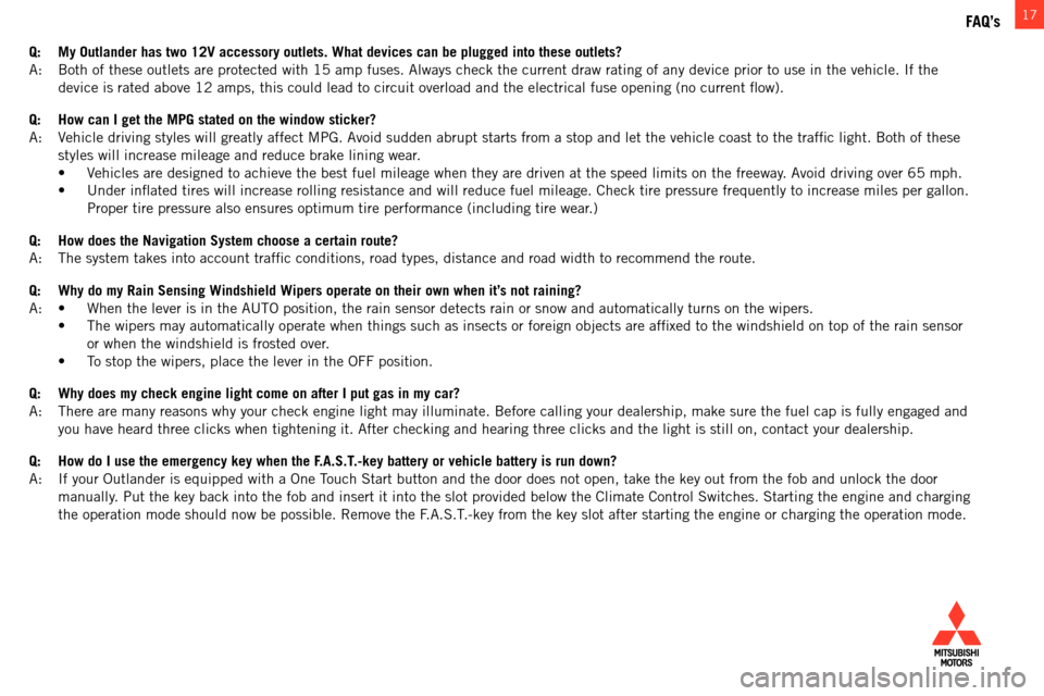 MITSUBISHI OUTLANDER 2014 3.G Owners Handbook 17FAQ’s
Q:  My Outlander has two 12V accessory outlets. What devices can be plugged \
into these outlets?
a
:   b oth of these outlets are protected with 15 amp fuses.  a lways check the current dra