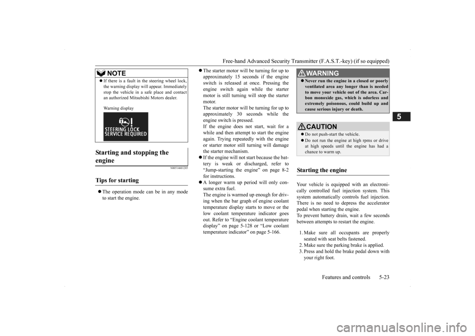 MITSUBISHI OUTLANDER 2014 3.G Owners Manual Free-hand Advanced Securi
ty Transmitter (F.A.S.T.-key) (if so equipped) 
Features and controls 5-23
5
N00514601285
 The operation mode can be in any mode to start the engine. 
 The starter moto