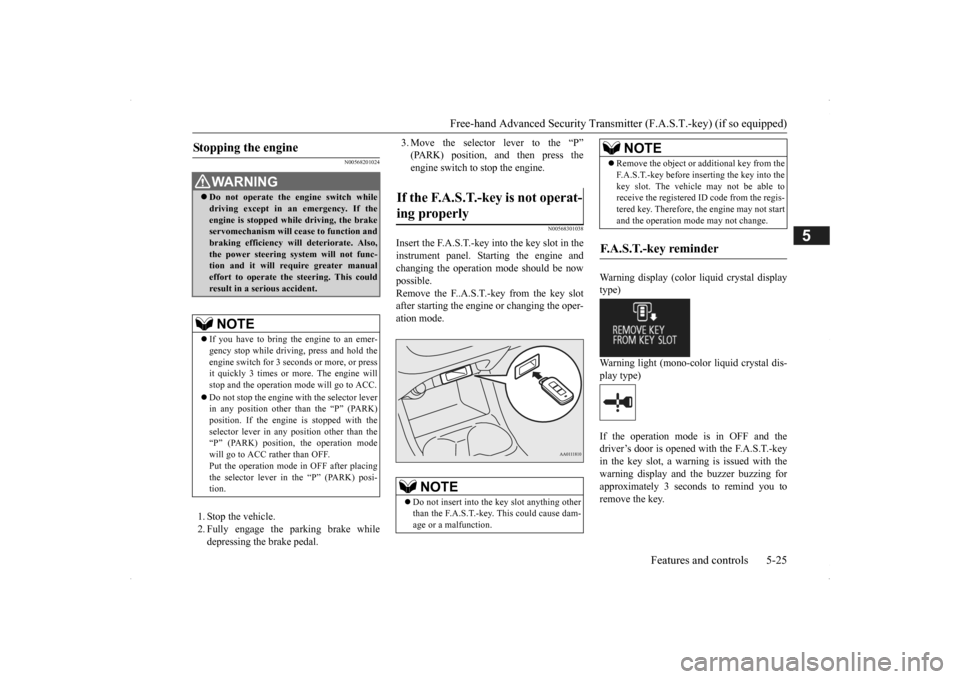 MITSUBISHI OUTLANDER 2014 3.G Owners Manual Free-hand Advanced Securi
ty Transmitter (F.A.S.T.-key) (if so equipped) 
Features and controls 5-25
5
N00568201024
1. Stop the vehicle. 2. Fully engage the parking brake while depressing the brake pe