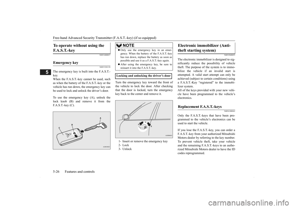 MITSUBISHI OUTLANDER 2014 3.G Owners Manual Free-hand Advanced 
Security Transmitter (F.A.S
.T.-key) (if so equipped) 
5-26 Features and controls
5
N00514800017 N00515201158
The emergency key is built into the F.A.S.T.- key.When the F.A.S.T.-ke