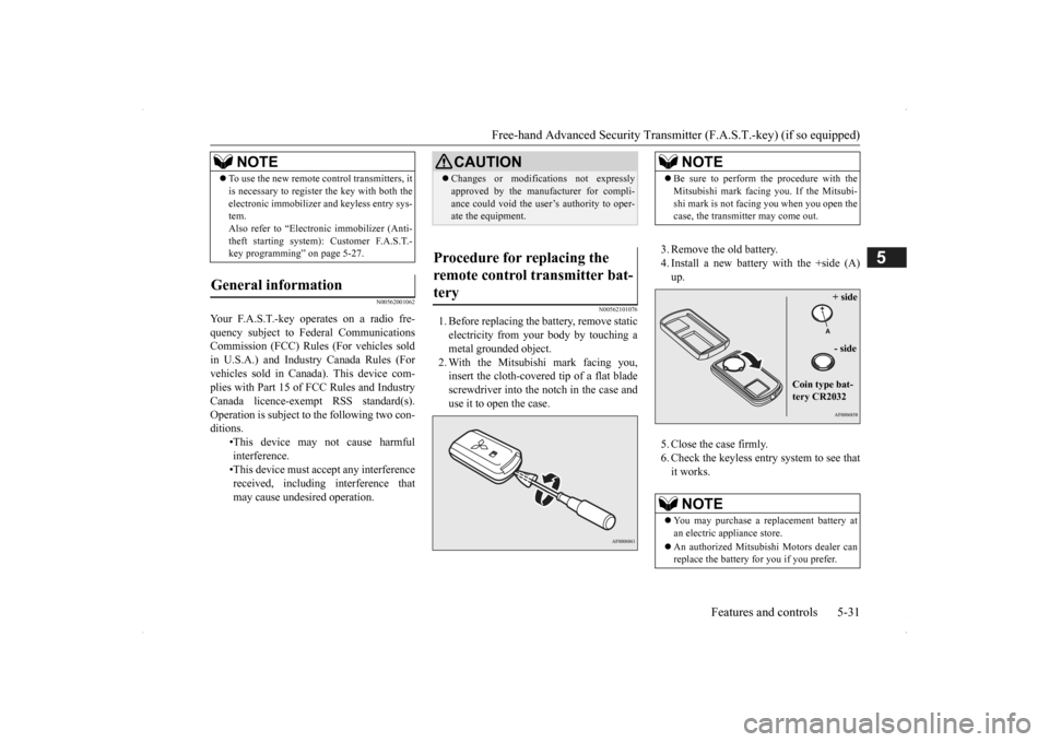 MITSUBISHI OUTLANDER 2014 3.G Owners Manual Free-hand Advanced Securi
ty Transmitter (F.A.S.T.-key) (if so equipped) 
Features and controls 5-31
5
N00562001062 
N00562101076
1. Before replacing the  
battery, remove static 
electricity from you