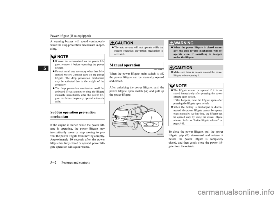 MITSUBISHI OUTLANDER 2014 3.G Owners Manual Power liftgate (if so equipped) 5-42 Features and controls
5
A warning buzzer wi 
ll sound continuously 
while the drop prevention mechanism is oper-ating. If the engine is started while the power lif