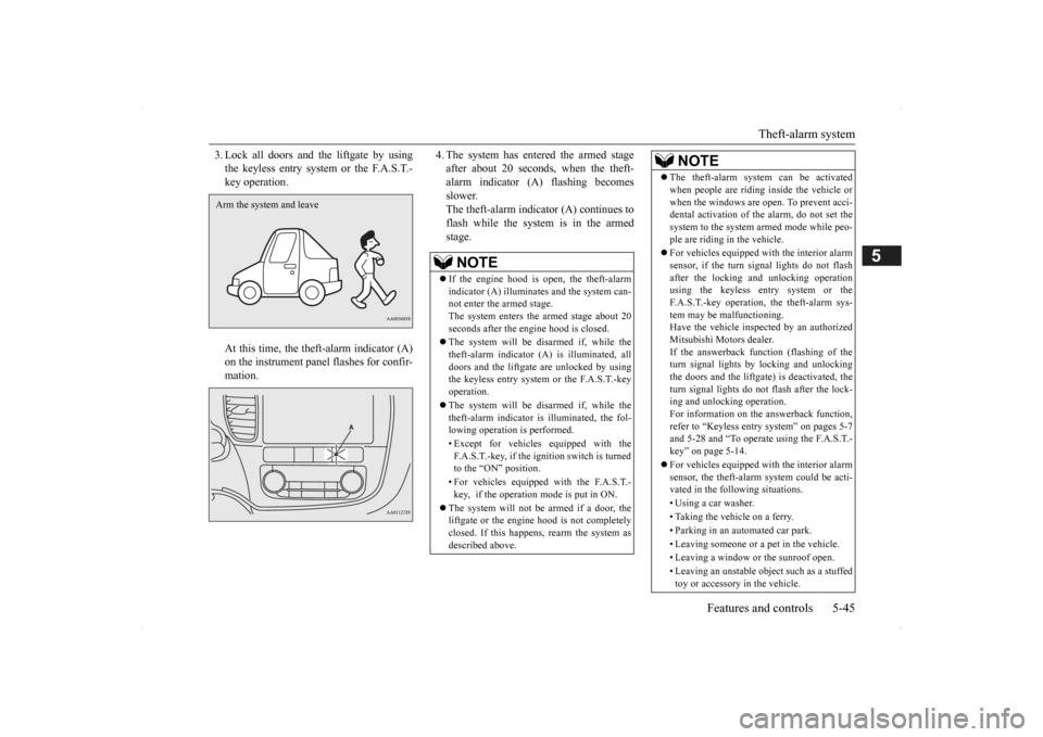 MITSUBISHI OUTLANDER 2014 3.G Owners Manual Theft-alarm system 
Features and controls 5-45
5
3. Lock all doors and the liftgate by using the keyless entry system or the F.A.S.T.-key operation. At this time, the theft-alarm indicator (A) on the 