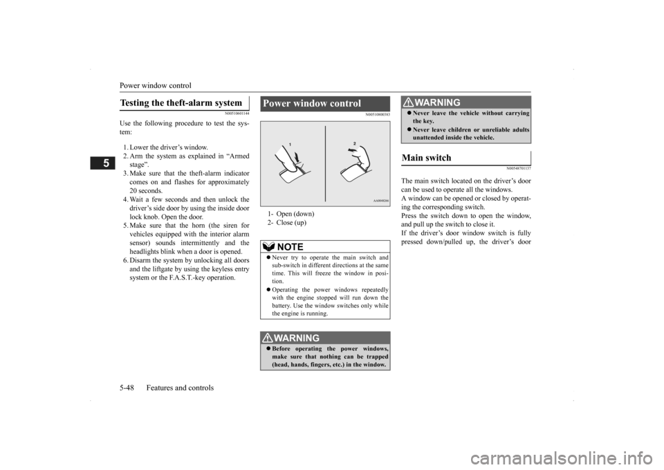 MITSUBISHI OUTLANDER 2014 3.G Owners Manual Power window control 5-48 Features and controls
5
N00510601144
Use the following proce 
dure to test the sys- 
tem: 1. Lower the driver’s window. 2. Arm the system as explained in “Armedstage”. 