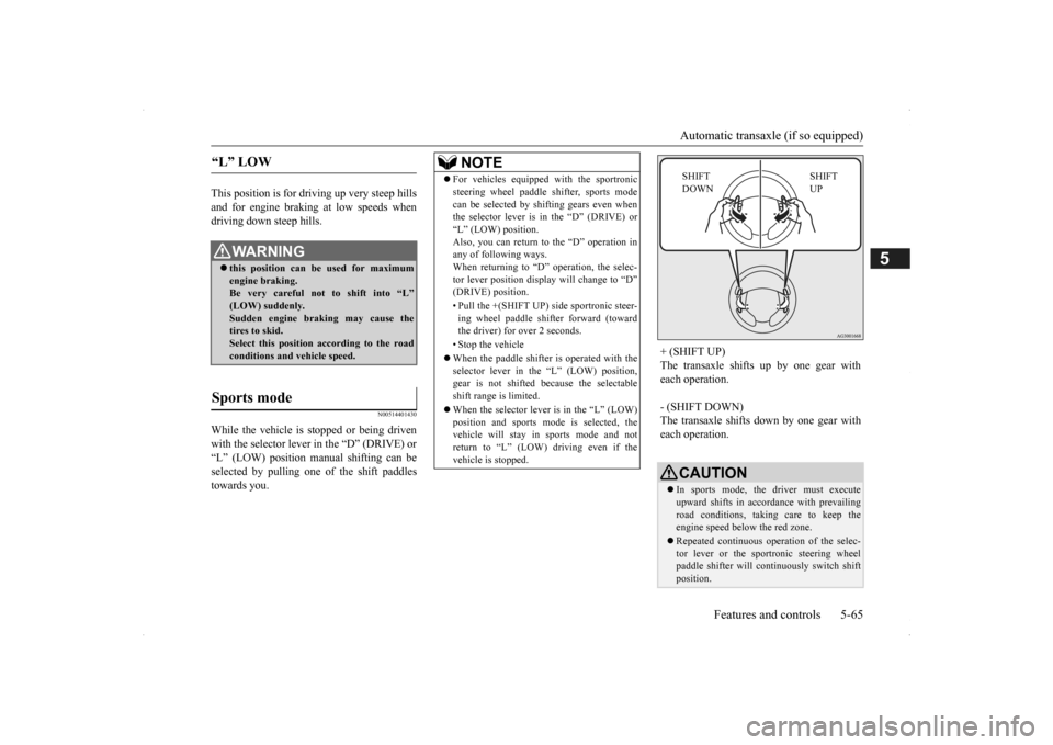 MITSUBISHI OUTLANDER 2014 3.G Owners Manual Automatic transaxle (if so equipped) 
Features and controls 5-65
5
This position is for dr 
iving up very steep hills 
and for engine braking at low speeds when driving down steep hills.
N00514401430
