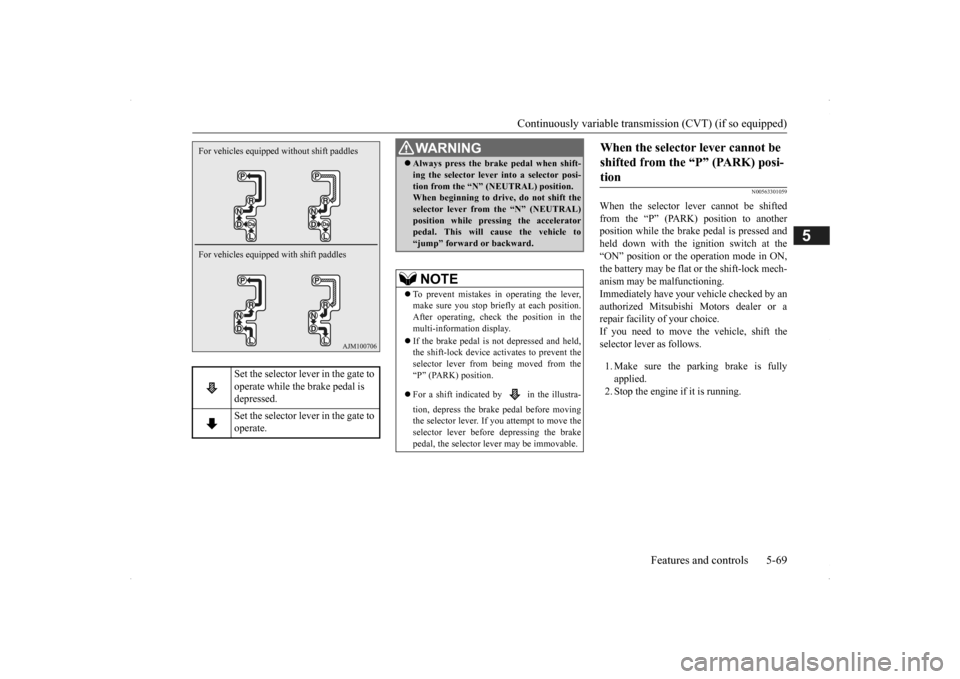 MITSUBISHI OUTLANDER 2014 3.G Owners Manual Continuously variable transmission (CVT) (if so equipped) 
Features and controls 5-69
5
N00563301059
When the selector lever cannot be shifted from the “P” (PARK) position to anotherposition while