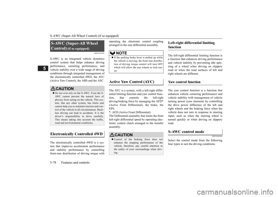 MITSUBISHI OUTLANDER 2014 3.G Owners Manual S-AWC (Super-All Wheel Control) (if so equipped) 5-78 Features and controls
5
N00541301059
S-AWC is an integrated vehicle dynamics control system that helps enhance drivingperformance, cornering perfo