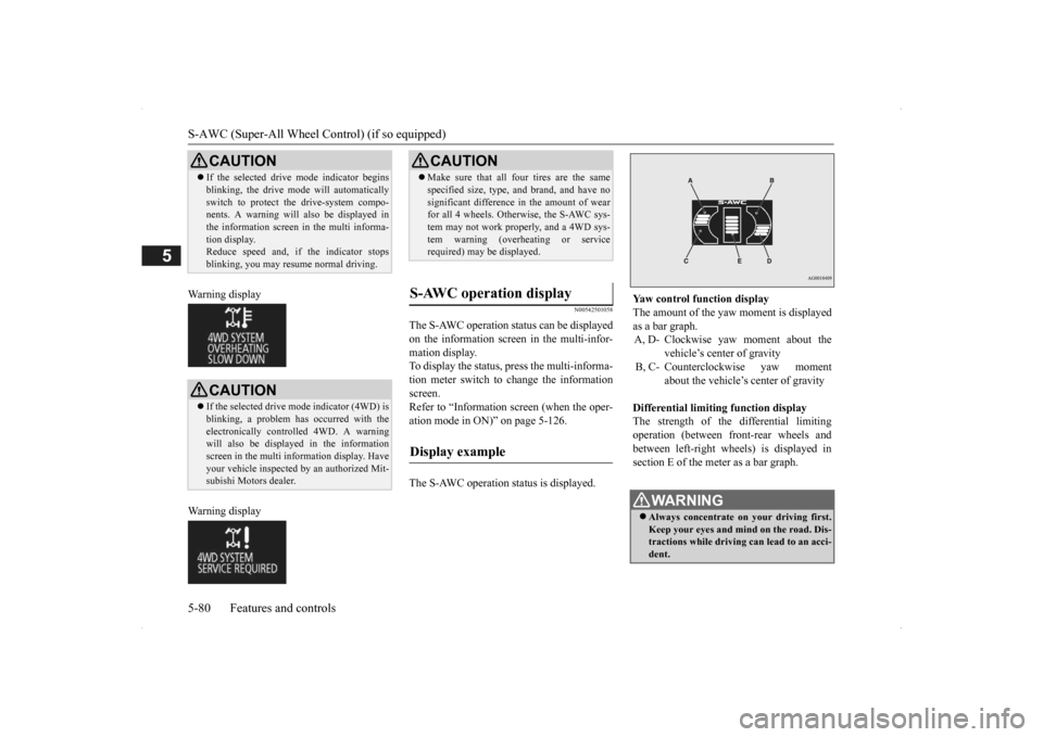 MITSUBISHI OUTLANDER 2014 3.G Owners Manual S-AWC (Super-All Wheel Control) (if so equipped) 5-80 Features and controls
5
Warning display Warning display
N00542501058
The S-AWC operation status can be displayed on the information screen in the 