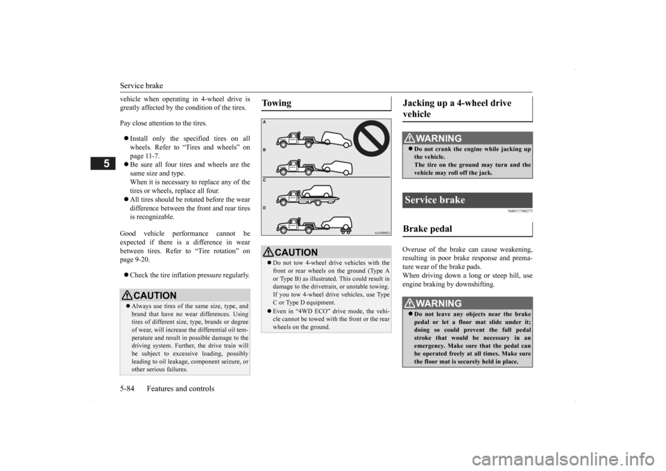 MITSUBISHI OUTLANDER 2014 3.G Owners Manual Service brake 5-84 Features and controls
5
vehicle when operating in 4-wheel drive is greatly affected by the condition of the tires. Pay close attention to the tires. Install only the specified ti