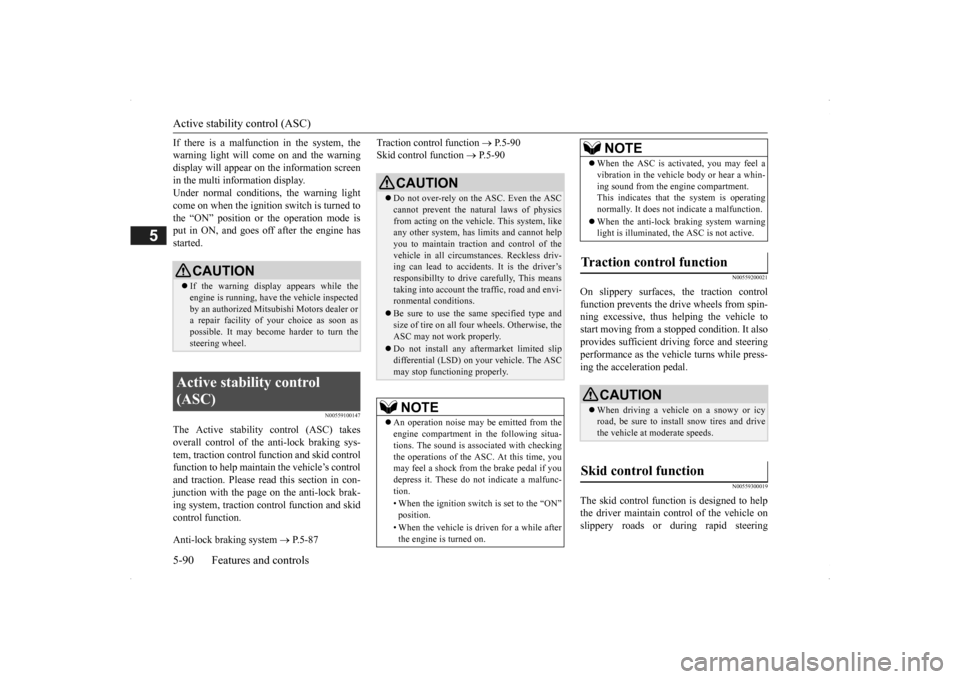 MITSUBISHI OUTLANDER 2014 3.G Owners Manual Active stability control (ASC) 5-90 Features and controls
5
If there is a malfunction in the system, the warning light will come on and the warningdisplay will appear on the information screen in the 