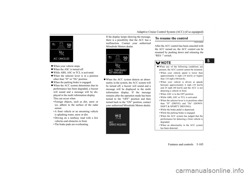 MITSUBISHI OUTLANDER 2014 3.G Owners Manual Adaptive Cruise Control System (ACC) (if so equipped) 
Features and controls 5-105
5
 When your vehicle stops.  When the ASC is turned off.  While ABS, ASC or TCL is activated.  When the s