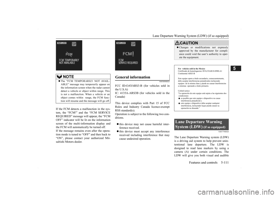 MITSUBISHI OUTLANDER 2014 3.G Owners Manual Lane Departure Warning System (LDW) (if so equipped) 
Features and controls 5-111
5
If the FCM detects a malfunction in the sys- tem, the “FCM!” and the “FCM SERVICEREQUIRED” message wi 
ll ap